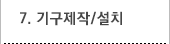 7. 기구제작/설치